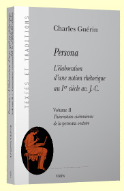 C. Guérin, Persona, l'élaboration d'une notion rhétorique au Ier siècle av. J.-C. Vol. II : Théorisation cicéronienne de la persona  oratoire