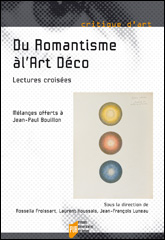 R. Froissart et alii (dir.), Du Romantisme à l'Art déco. Lectures croisées. Mélanges offerts à Jean-Paul Bouillon