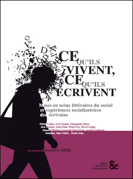 B. Lahire (dir.), Ce qu'ils vivent, ce qu'ils écrivent. Mises en scène littéraires du social et expériences socialisatrices des écrivains