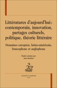 J. Bessière (dir.), Littératures d'aujourd'hui : contemporain, innovation, partages culturels, politique, théorie littéraire. Domaines européen, latino-américain, francophone et anglophone