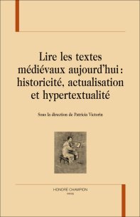 P. Victorin (dir.), Lire les textes médiévaux aujourd'hui: Historicité, actualisation et hypertextualité