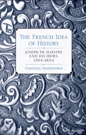 C. Armenteros, The French Idea of History: Joseph de Maistre and His Heirs, 1794–1854