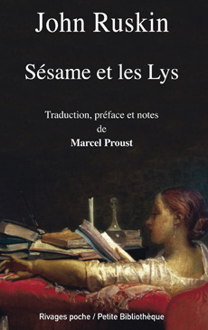 J. Ruskin, Sésame et les Lys (trad. M. Proust, rééd. Rivages)