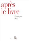 F. Bon, Après le livre