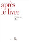 F. Bon, Après le livre