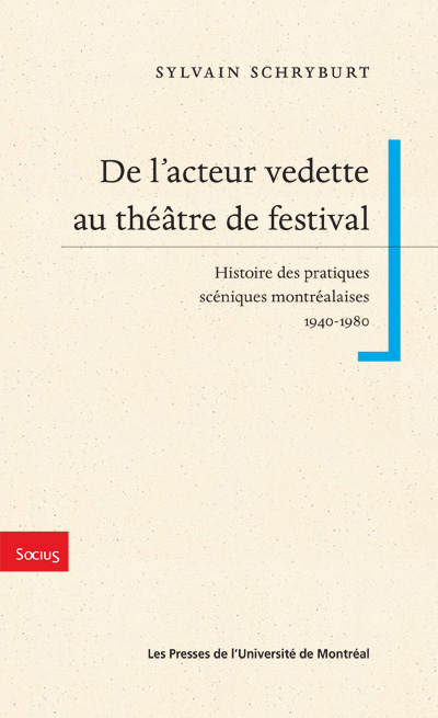 S. Schryburt, De l'acteur vedette au théâtre de festival. Histoire des pratiques scéniques montréalaises. 1940-1980