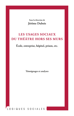 J. Dubois, Les Usages sociaux du théâtre hors ses murs : école, entreprise, hôpital, prison, etc.