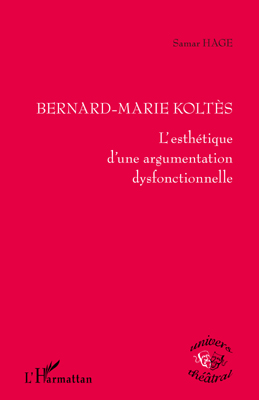 S. Hage, Bernard-Marie Koltès - L'Esthétique d'une argumentation dysfonctionnelle