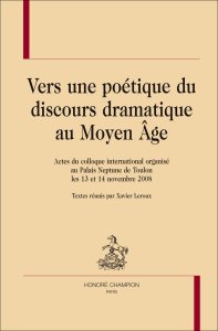 X. Leroux (dir.), Vers une poétique du discours dramatique au Moyen Âge