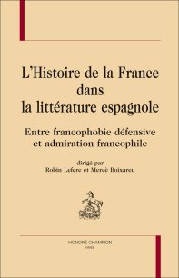 R. Lefere et M. Boixareu (dir.), L'histoire de France dans la littérature espagnole ? Entre francophobie défensive et admiration francophile