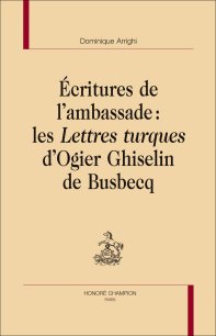 D. Arrighi, Écritures de l'ambassade. Les lettres turques d'Ogier Ghiselin de Busbecq