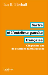 I. H. Birchall, Sartre et l'extrême gauche française. Cinquante ans de relations tumultueuses