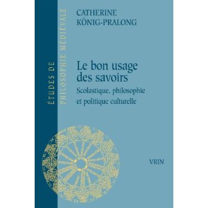 C. König-Pralong, Du bon usage des savoirs - Scolastique, philosophie et politique cutlurelle