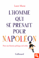 L. Murat, L'homme qui se prenait pour Napoléon. Pour une histoire politique de la folie