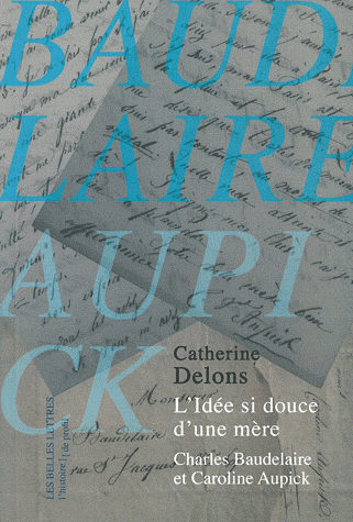 C. Delons, L'Idée si douce d'une mère. Caroline Aupick et Charles Baudelaire