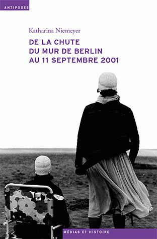 K. Niemeyer, De la chute du mur de Berlin au 11 Septembre 2001. Le journal télévisé, les mémoires collectives et l'écriture de l'histoire