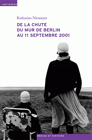 K. Niemeyer, De la chute du mur de Berlin au 11 Septembre 2001. Le journal télévisé, les mémoires collectives et l'écriture de l'histoire