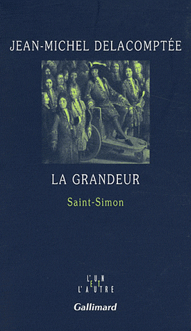 J.-M. Delacomptée, La Grandeur. Saint-Simon