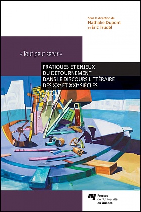 N. Dupont, Ér. Trudel (dir.), «Tout peut servir». Pratiques et enjeux du détournement dans le discours littéraire des XXe et XXe siècles