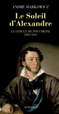 A. Markowicz, Le Soleil d'Alexandre : le cercle de Pouchkine (1802-1841)