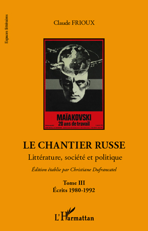 C. Frioux, Le Chantier russe : Littérature, société et politique - Tome III : Ecrits 1980-1992