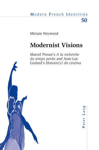 M. Heywood, Modernist Visions. Marcel Proust’s A la recherche du temps perdu and Jean-Luc Godard’s Histoire(s) du cinéma