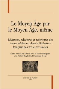 L. Brun et alii (dir.), Le Moyen Âge par le Moyen Âge, même. Réception, relectures et réécritures des textes médiévaux dans la littérature française des XIVe et XVe siècles