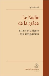 S. Thorel, Le Nadir de la grâce. Essai sur la figure et la défiguration