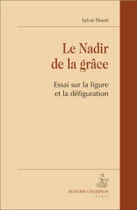 S. Thorel, Le Nadir de la grâce. Essai sur la figure et la défiguration