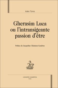 I. Toma, Gherasim Luca ou l’intransigeante passion d’être