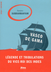 Sanjay Subrahmanyam, Vasco de Gama. Légende et tribulations du vice-roi des Indes
