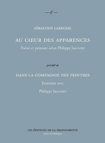 S. Labrusse, Au coeur des apparences, Poésie et peinture selon Philippe Jaccottet
