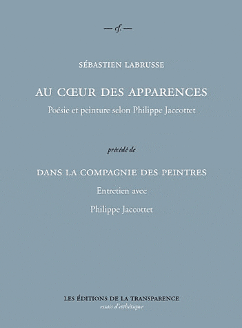 S. Labrusse, Au coeur des apparences, Poésie et peinture selon Philippe Jaccottet