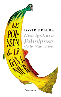 D. Bellos, Le Poisson et le bananier. Une histoire fabuleuse de la traduction