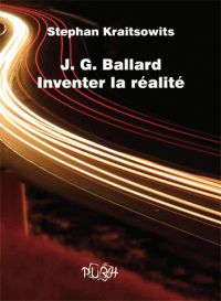 S. Kraitsowits, J. G. Ballard - Inventer la réalité  