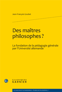 J.-Fr. Goubet, Des maîtres philosophes ? La fondation de la pédagogie générale par l’Université allemande