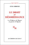 A. Simonin, Le Droit de désobéissance. Les Éditions de Minuit en guerre d’Algérie