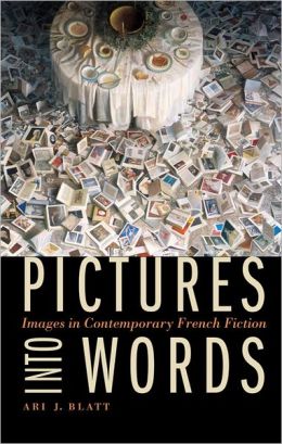 Ari J. Blatt, Pictures into Words: Images in Contemporary French Fiction