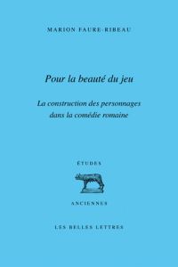 M. Faure-Ribreau, Pour la beauté du jeu - La Construction des personnages dans la comédie romaine