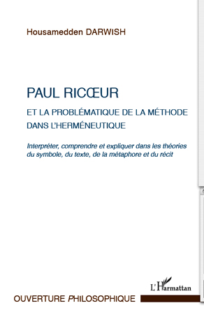 H. Darwish, Paul Ricoeur et la problématique de la méthode dans l'herméneutique - Interpréter, comprendre et expliquer dans les théories du symbole, du texte, de la métaphore et du récit