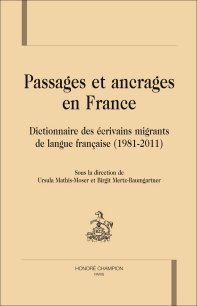 U. Mathis-Moser et B. Mertz-Baumgartner (dir.), Passages et ancrages en France. Dictionnaire des écrivains migrants de langue française (1981-2011)