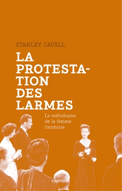 St. Cavell, La Protestation des larmes. Le mélodrame de la femme inconnue