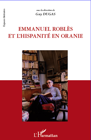 G. Dugas (dir.), Emmanuel Roblès et l´hispanité en Oranie