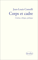 J.-L. Comolli, Corps et cadre.Cinéma, éthique, politique