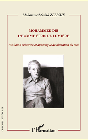 M.-S. Zeliche, Mohammed Dib. L'Homme épris de lumière - Evolution créatrice et dynamique de libération du moi