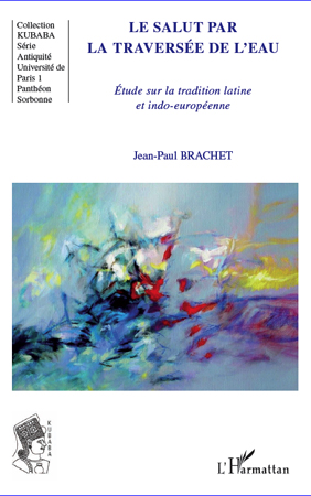 J.-P. Brachet, Le Salut par la traversée de l'eau - Etude sur la tradition latine et indo-européenne