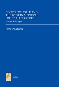 R. Devereaux, Constantinople and the West in Medieval French Literature : Renewal and Utopia