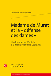 G. Clermidy-Patard, Madame de Murat et la « défense des dames ». Un discours au féminin à la fin du règne de Louis XIV