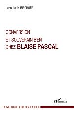 J.-L. Bischoff, Conversion et Souverain Bien chez Blaise Pascal