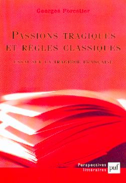 G. Forestier, Passions tragiques et règles classiques. Essai sur la tragédie française.
